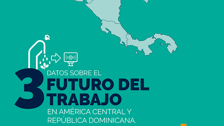 Tres datos sobre el futuro del trabajo en Centroamérica y la República Dominicana